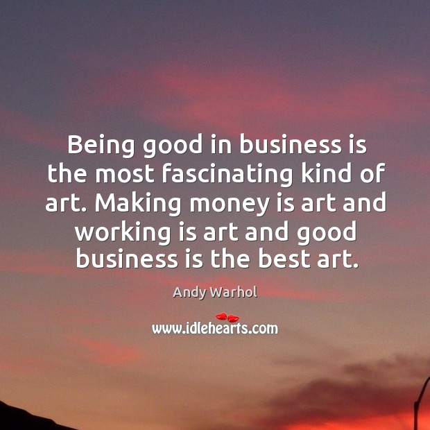 Being good in business is the most fascinating kind of art. Andy Warhol Picture Quote