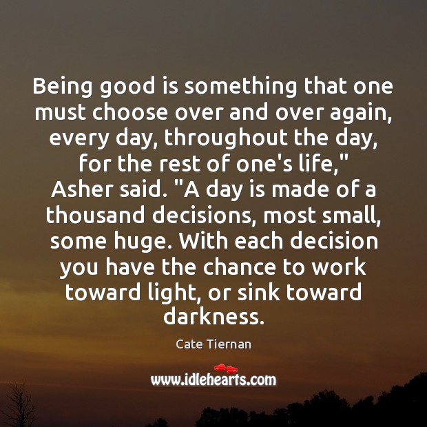 Being good is something that one must choose over and over again, Cate Tiernan Picture Quote