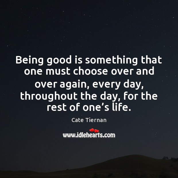 Being good is something that one must choose over and over again, Image