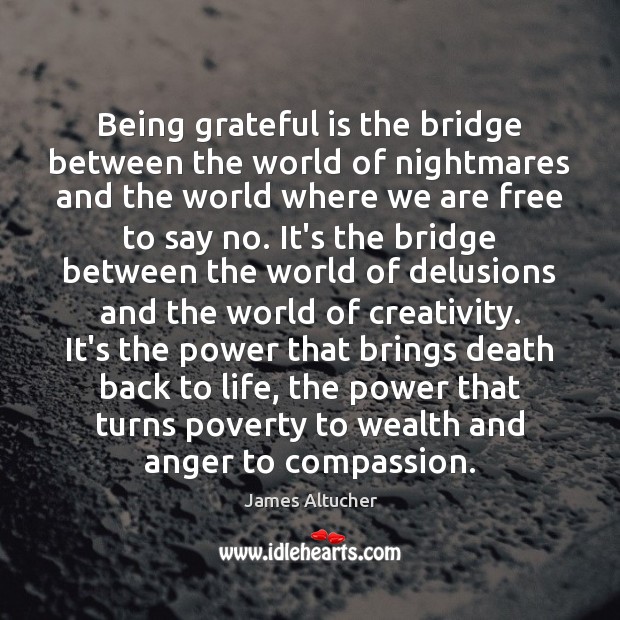 Being grateful is the bridge between the world of nightmares and the James Altucher Picture Quote