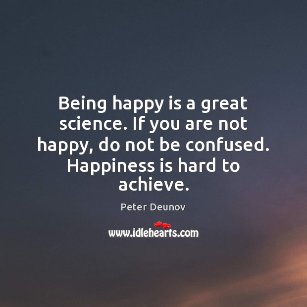 Being happy is a great science. If you are not happy, do Happiness Quotes Image