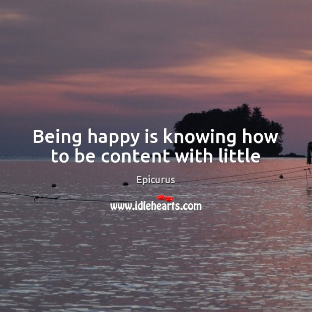 Being happy is knowing how to be content with little Epicurus Picture Quote