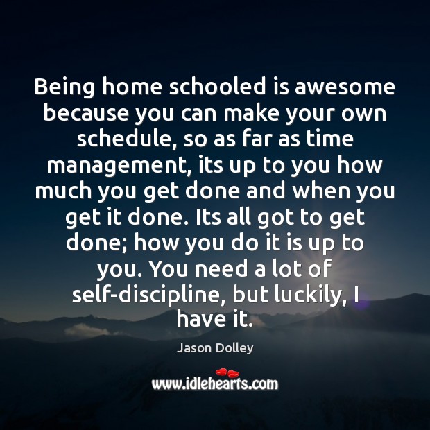 Being home schooled is awesome because you can make your own schedule, Image