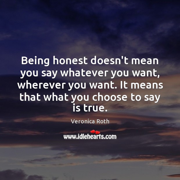 Being honest doesn’t mean you say whatever you want, wherever you want. Veronica Roth Picture Quote