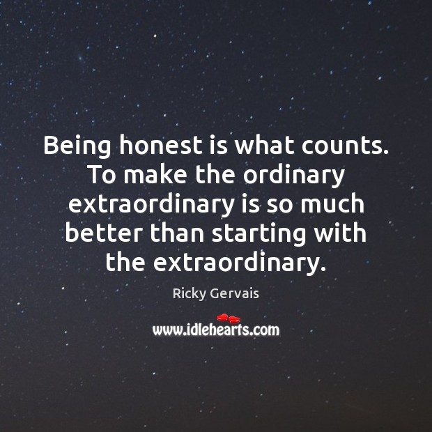 Being honest is what counts. To make the ordinary extraordinary is so Image