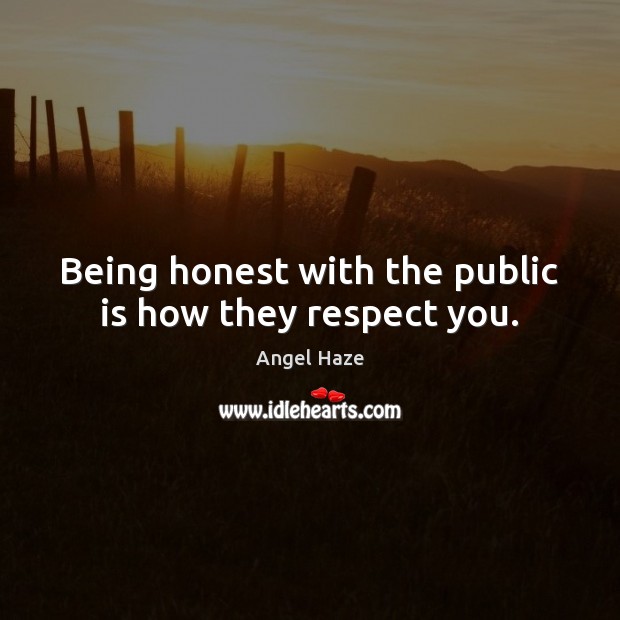 Being honest with the public is how they respect you. Image