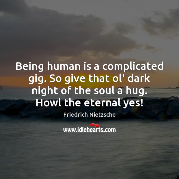Being human is a complicated gig. So give that ol’ dark night 