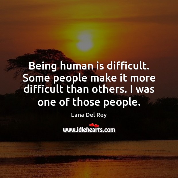 Being human is difficult. Some people make it more difficult than others. Lana Del Rey Picture Quote