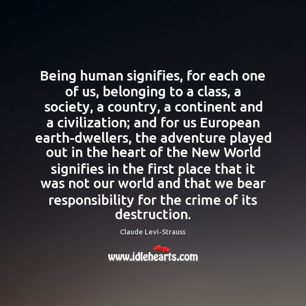 Being human signifies, for each one of us, belonging to a class, Claude Levi-Strauss Picture Quote
