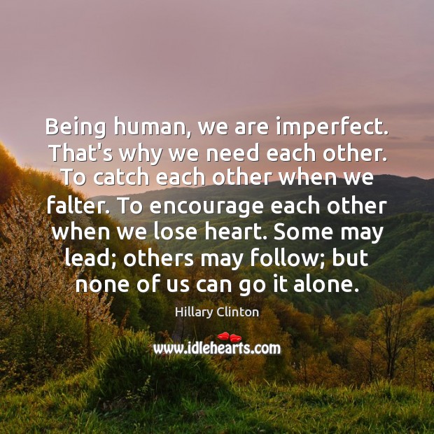 Being human, we are imperfect. That’s why we need each other. To Hillary Clinton Picture Quote