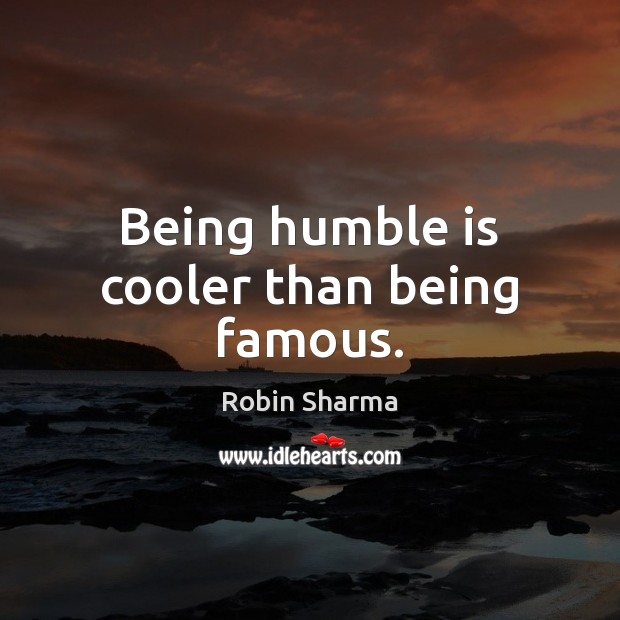 Being humble is cooler than being famous. Image