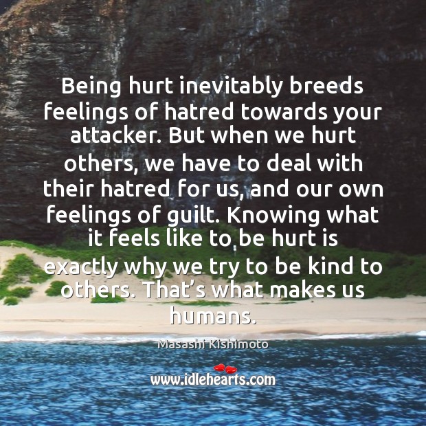 Being hurt inevitably breeds feelings of hatred towards your attacker. But when Masashi Kishimoto Picture Quote