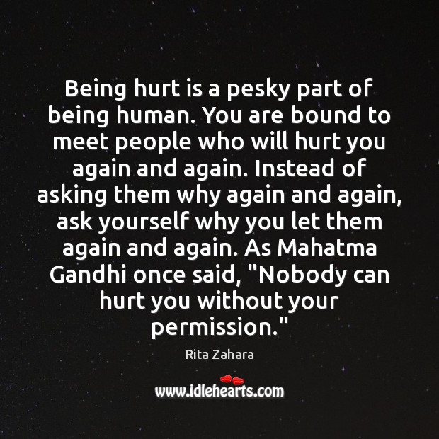 Being hurt is a pesky part of being human. You are bound 