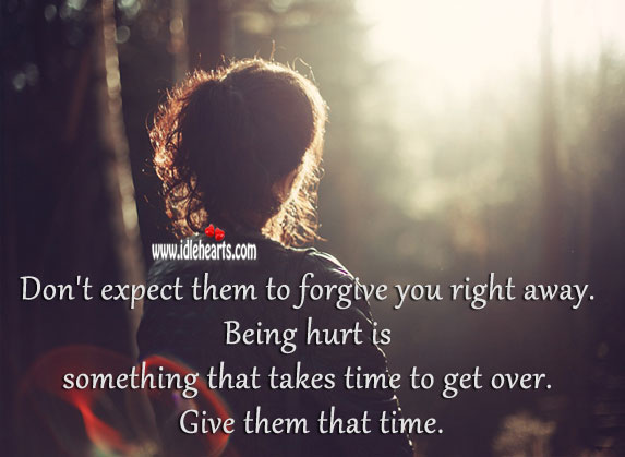 Don’t expect them to forgive you right away. Hurt Quotes Image