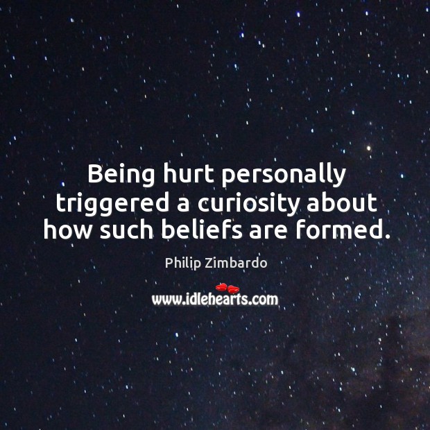 Being hurt personally triggered a curiosity about how such beliefs are formed. 