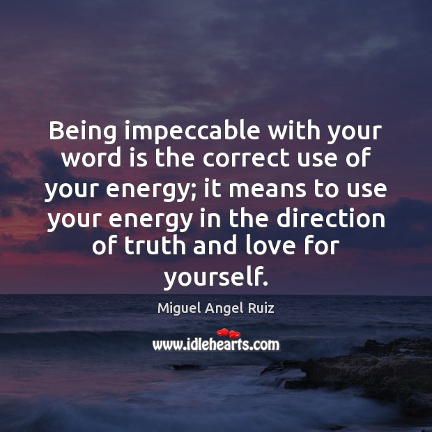 Being impeccable with your word is the correct use of your energy; Image