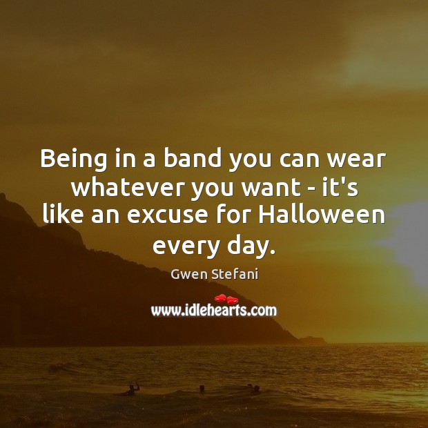 Being in a band you can wear whatever you want – it’s Halloween Quotes Image