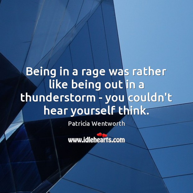 Being in a rage was rather like being out in a thunderstorm Patricia Wentworth Picture Quote