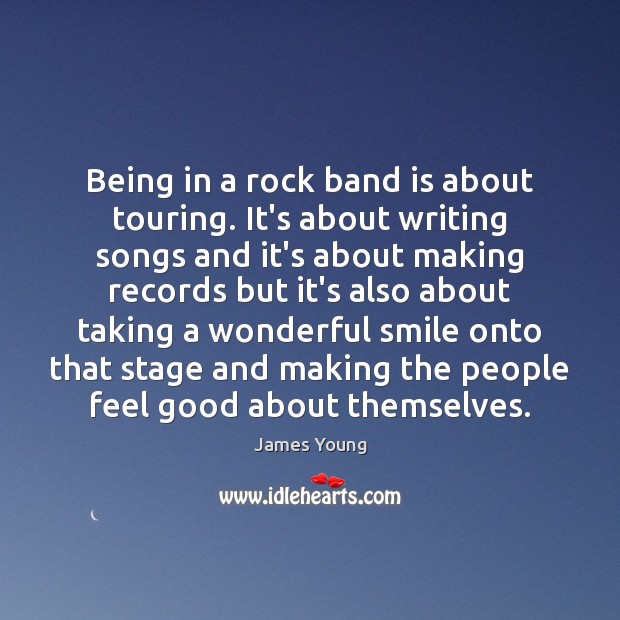 Being in a rock band is about touring. It’s about writing songs James Young Picture Quote