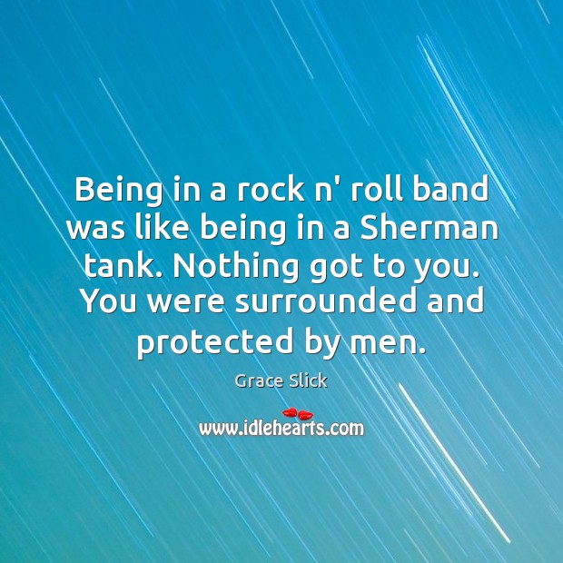 Being in a rock n’ roll band was like being in a Grace Slick Picture Quote