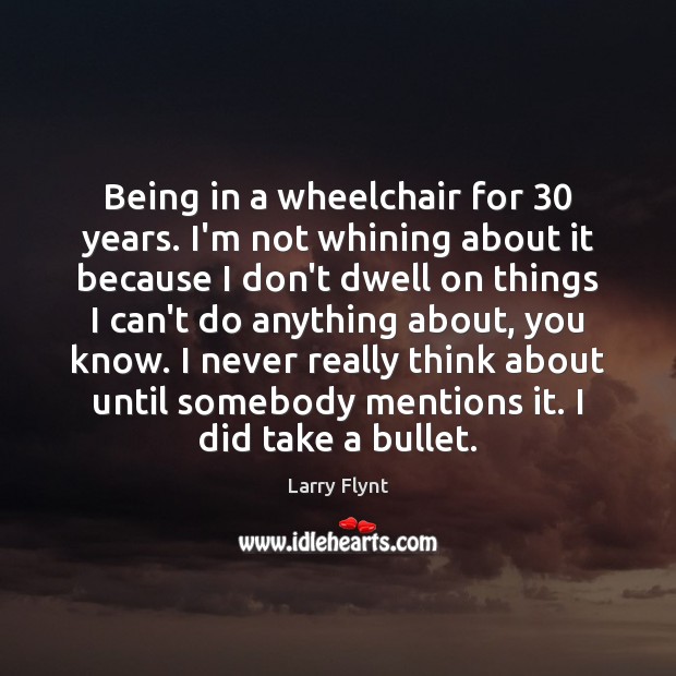 Being in a wheelchair for 30 years. I’m not whining about it because Image