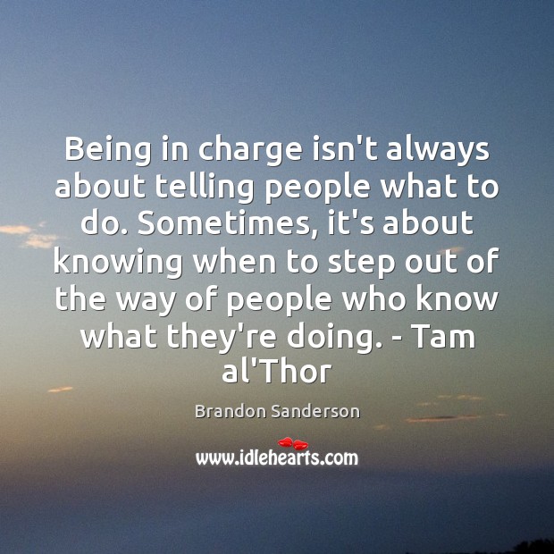 Being in charge isn’t always about telling people what to do. Sometimes, Brandon Sanderson Picture Quote