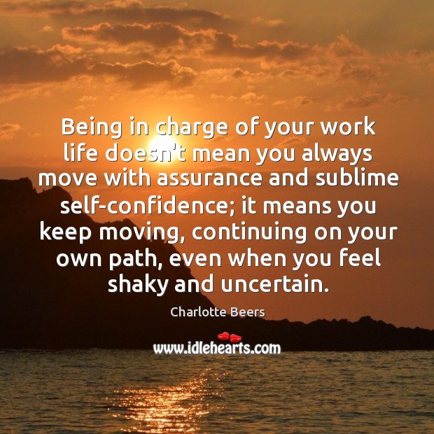 Being in charge of your work life doesn’t mean you always move Charlotte Beers Picture Quote