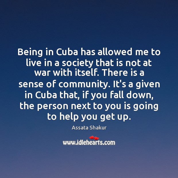 Being in Cuba has allowed me to live in a society that Assata Shakur Picture Quote