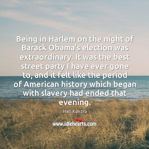 Being in Harlem on the night of Barack Obama’s election was extraordinary. Hari Kunzru Picture Quote