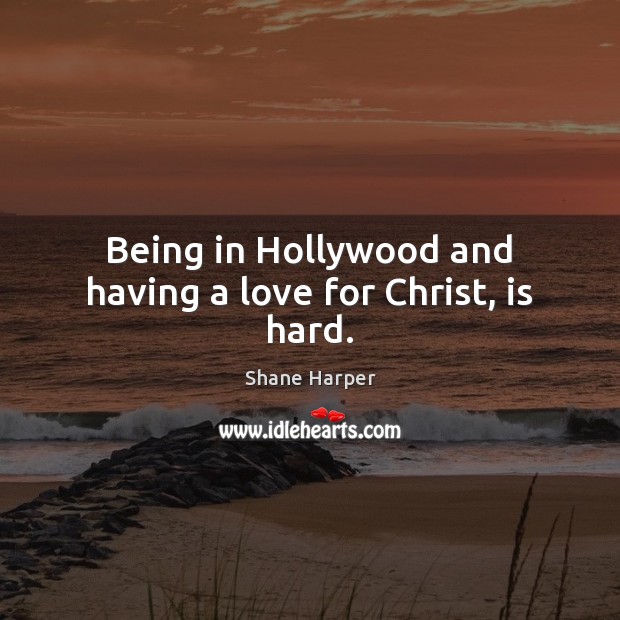 Being in Hollywood and having a love for Christ, is hard. Shane Harper Picture Quote