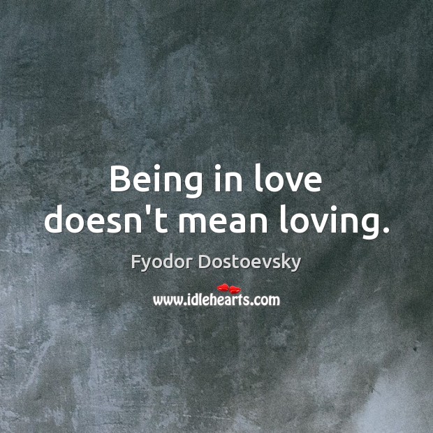 Being in love doesn’t mean loving. Fyodor Dostoevsky Picture Quote