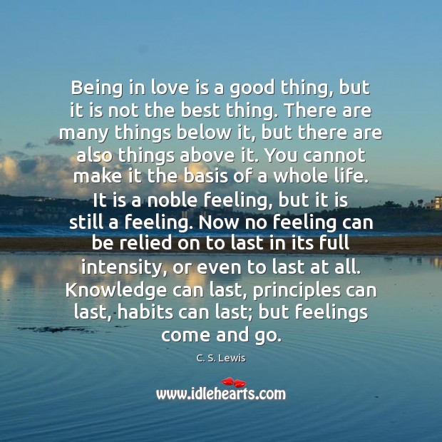 Being in love is a good thing, but it is not the C. S. Lewis Picture Quote
