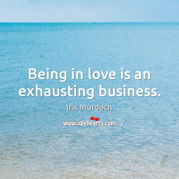 Being in love is an exhausting business. Iris Murdoch Picture Quote
