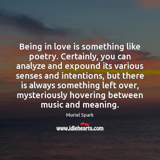 Being in love is something like poetry. Certainly, you can analyze and Muriel Spark Picture Quote
