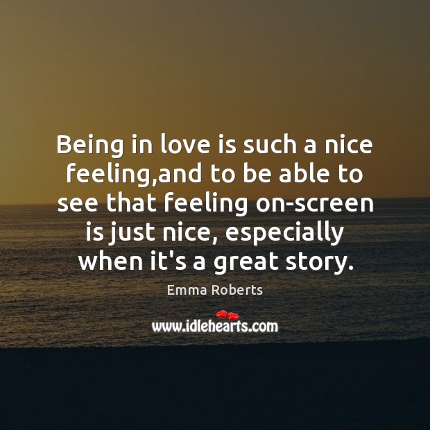Being in love is such a nice feeling,and to be able Emma Roberts Picture Quote