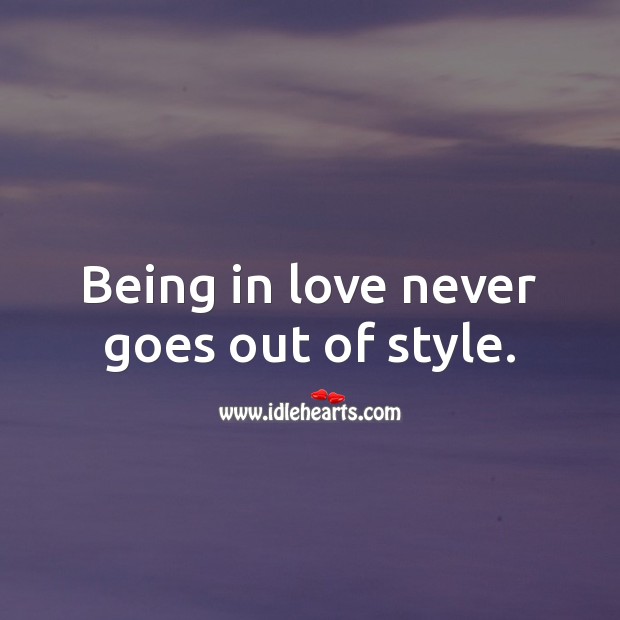 Being in love never goes out of style. Being In Love Quotes Image
