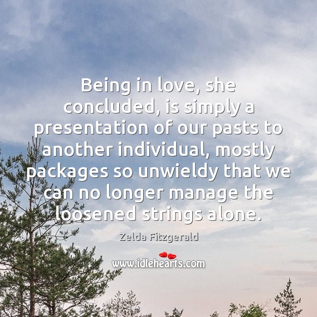 Being in love, she concluded, is simply a presentation of our pasts Zelda Fitzgerald Picture Quote