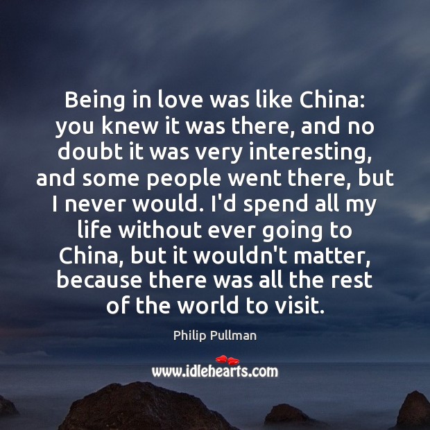 Being in love was like China: you knew it was there, and Philip Pullman Picture Quote