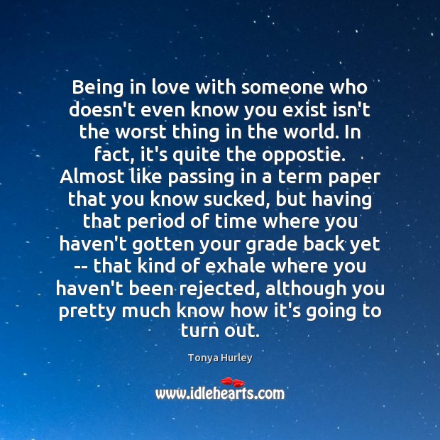 Being in love with someone who doesn’t even know you exist isn’t Tonya Hurley Picture Quote
