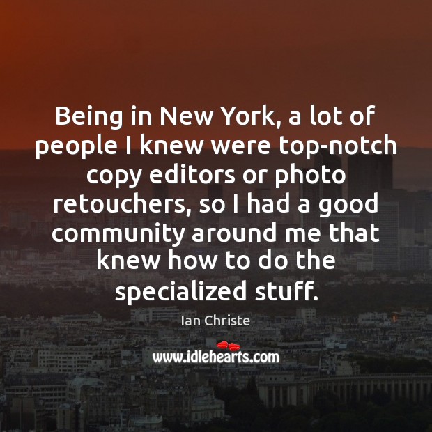 Being in New York, a lot of people I knew were top-notch Ian Christe Picture Quote