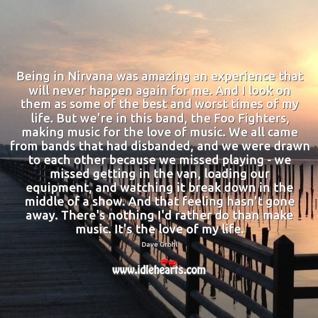 Being in Nirvana was amazing an experience that will never happen again Dave Grohl Picture Quote