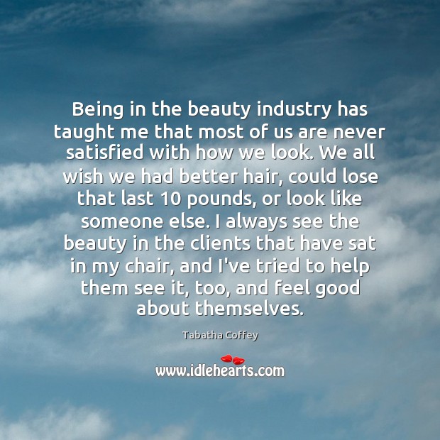 Being in the beauty industry has taught me that most of us Tabatha Coffey Picture Quote
