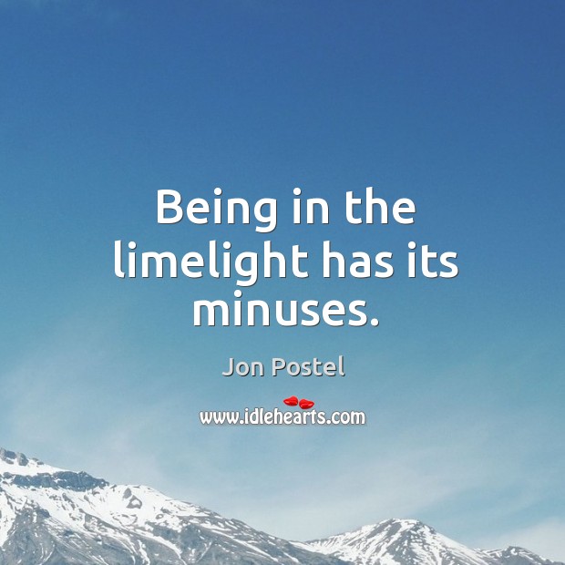 Being in the limelight has its minuses. Image