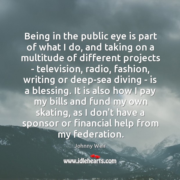 Being in the public eye is part of what I do, and Johnny Weir Picture Quote