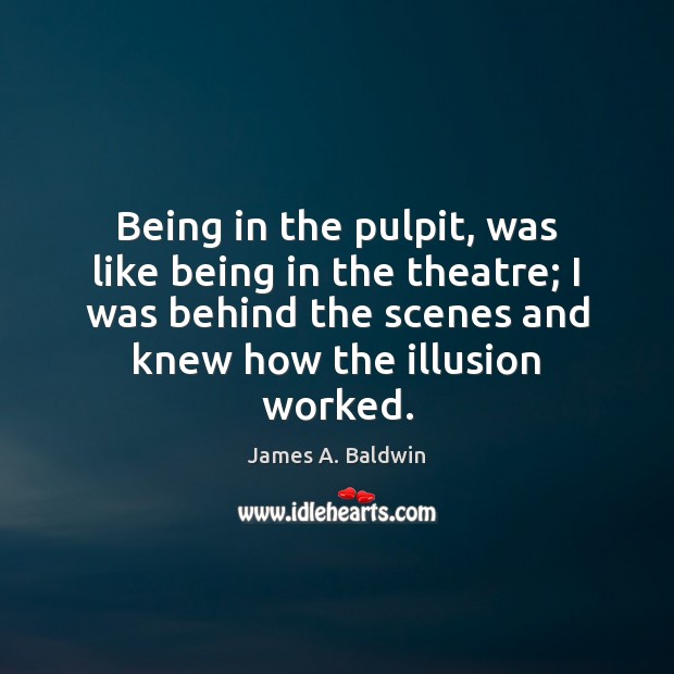 Being in the pulpit, was like being in the theatre; I was James A. Baldwin Picture Quote