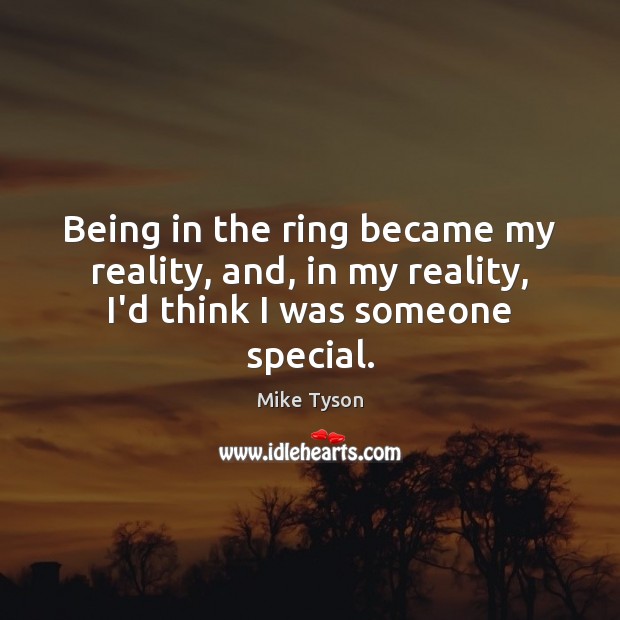 Being in the ring became my reality, and, in my reality, I’d think I was someone special. Image