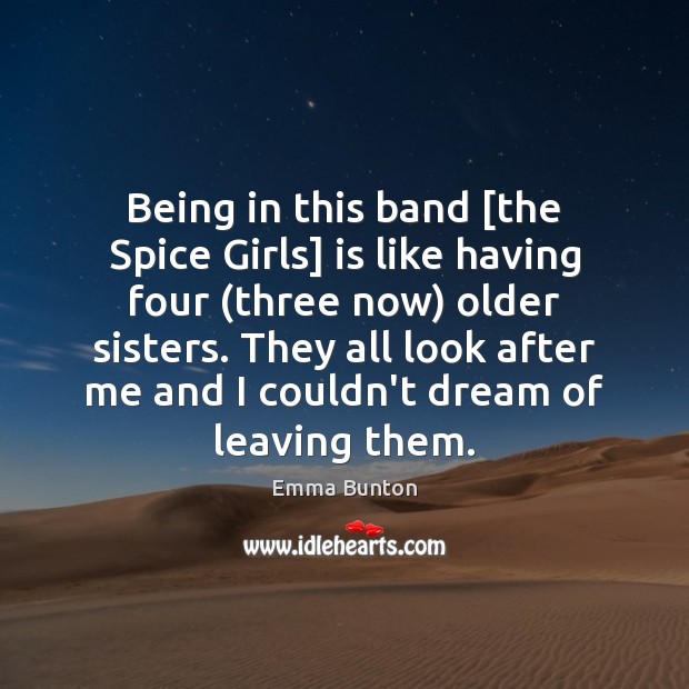 Being in this band [the Spice Girls] is like having four (three 
