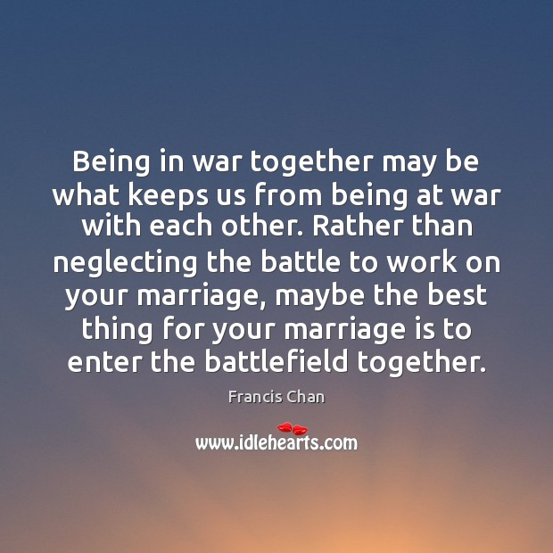 Being in war together may be what keeps us from being at Marriage Quotes Image