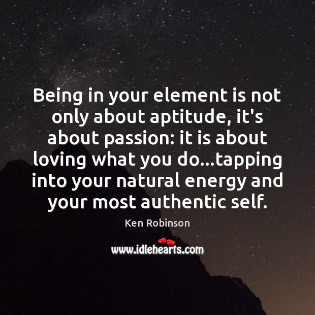 Being in your element is not only about aptitude, it’s about passion: Ken Robinson Picture Quote