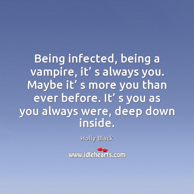 Being infected, being a vampire, it’ s always you. Maybe it’ s Holly Black Picture Quote